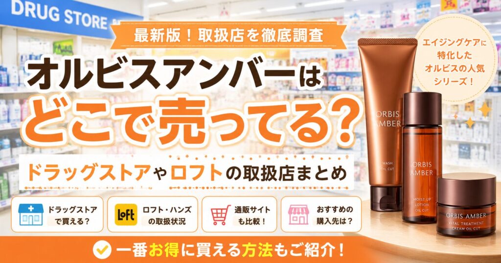 オルビスアンバーはどこで売ってる？ドラッグストアやロフトなど販売店を調査